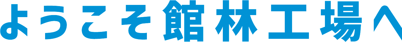 ようこそ館林工場へ