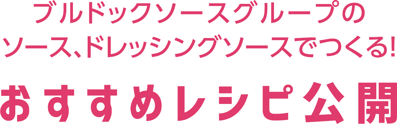 ブルドックソースグループのソース、ドレッシングソースでつくる！おすすめレシピ公開