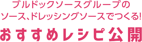 ブルドックソースグループのソース、ドレッシングソースでつくる！おすすめレシピ公開