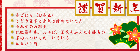 謹賀新年 赤ごはん（お赤飯）/ きざみ昆布と身欠き鰊のたいたん / 白みそのお雑煮 / 龍肥昆布巻、おゆば、菜花を加えた小鉢もの / 京のおつけもの　いろいろ / はなびら餅