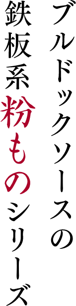 ブルドックソースの鉄板系粉ものシリーズ