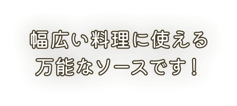 幅広い料理に使える万能なソースです！