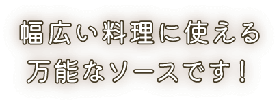 幅広い料理に使える万能なソースです！